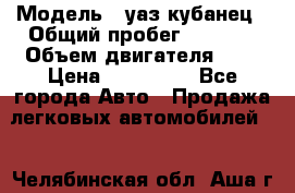  › Модель ­ уаз кубанец › Общий пробег ­ 6 000 › Объем двигателя ­ 2 › Цена ­ 220 000 - Все города Авто » Продажа легковых автомобилей   . Челябинская обл.,Аша г.